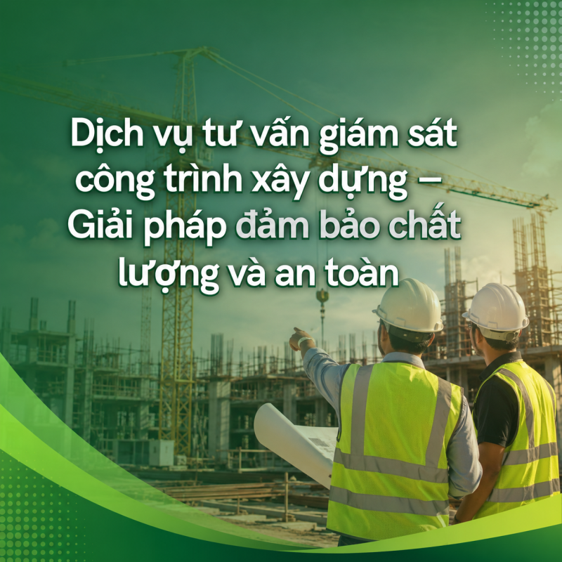 Dịch vụ tư vấn giám sát công trình xây dựng – Giải pháp đảm bảo chất lượng và an toàn